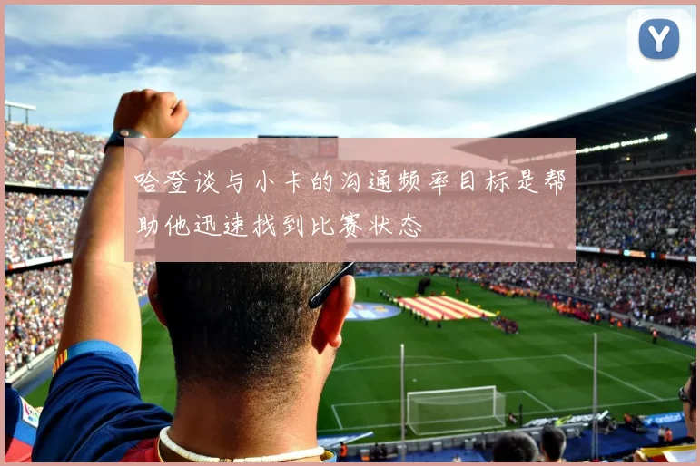 哈登谈与小卡的沟通频率目标是帮助他迅速找到比赛状态